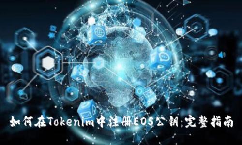 如何在Tokenim中注册EOS公钥：完整指南