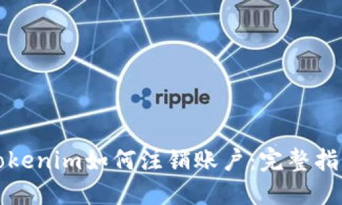 Tokenim如何注销账户：完整指南