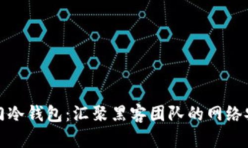 揭秘厦门冷钱包：汇聚黑客团队的网络安全传奇
