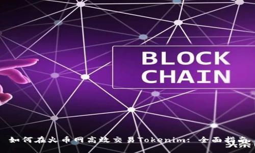 如何在火币网高效交易Tokenim: 全面指南