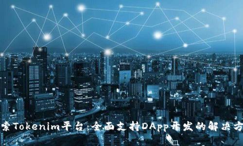 探索Tokenim平台：全面支持DApp开发的解决方案