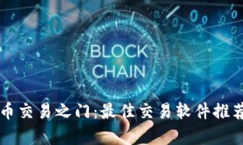 开启数字货币交易之门:最佳交易软件推荐与使用指南
