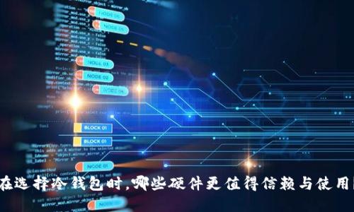 在选择冷钱包时,哪些硬件更值得信赖与使用?