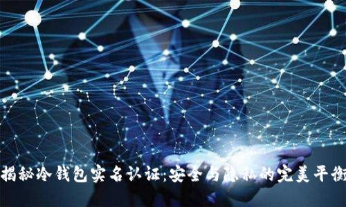 揭秘冷钱包实名认证:安全与隐私的完美平衡