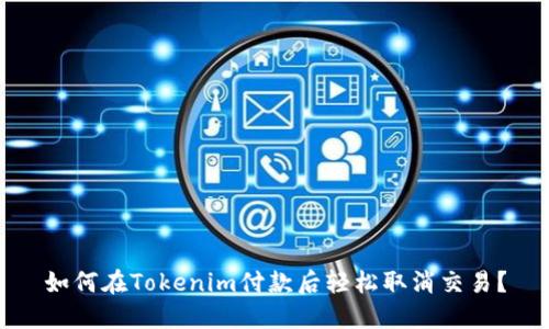 如何在Tokenim付款后轻松取消交易?