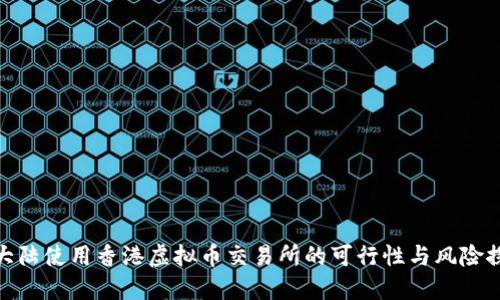 在大陆使用香港虚拟币交易所的可行性与风险探讨