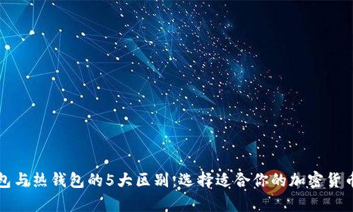 揭秘冷钱包与热钱包的5大区别:选择适合你的加密货币存储方式