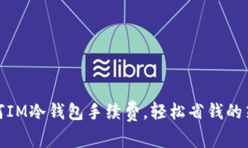 如何IM冷钱包手续费，轻松省钱的策略