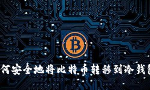 如何安全地将比特币转移到冷钱包？