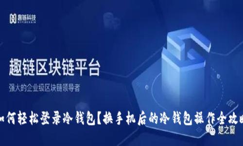 如何轻松登录冷钱包?换手机后的冷钱包操作全攻略