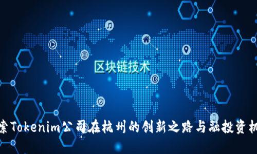 探索Tokenim公司在杭州的创新之路与融投资机会