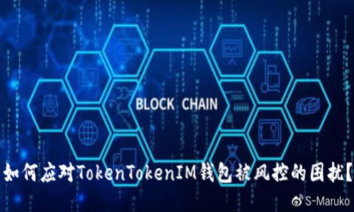 如何应对TokenTokenIM钱包被风控的困扰?