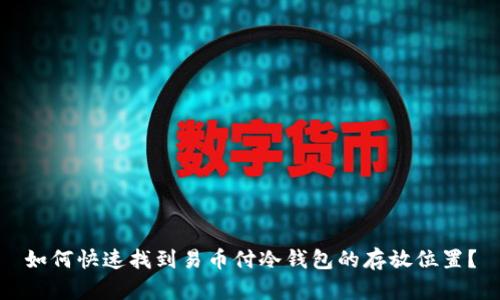 如何快速找到易币付冷钱包的存放位置？