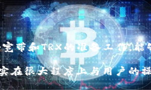 注意！Tokenim平台上的资金短缺问题及解决方案

Tokenim, TRX, 加密货币, 交易平台, 宽带不足/guanjianci

在现代数字货币交易的世界里，各种情况和挑战层出不穷。不久前，有不少用户在Tokenim平台上遇到了一些麻烦，主要表现为“没有足够的宽带或TRX”。那么，面对这种困境，用户该如何应对呢？接下来，我们将深入探讨这一问题，包括它的成因、影响以及一些潜在的解决方案。

一、什么是Tokenim及其工作原理

Tokenim平台作为一个新兴的加密货币交易平台，已经吸引了不少用户的关注。它的设计初衷是为了提供一个便捷、安全的交易环境，使用户能够轻松交易各种数字资产。不过，许多人在第一次接触这个平台时，对其操作流程和规则了解不多，导致在使用过程中遇到障碍。

Tokenim不仅是一个交易平台，它还关联着多种组件，如数字钱包、交易对、市场价格等。当用户在这个平台上进行交易时，必须确保账户中有足够的资金和带宽来支持交易操作。否则，就会面临宽带不足或资金不足的问题。

二、什么是宽带和TRX，为什么会出现不足的情况

在Tokenim平台上，