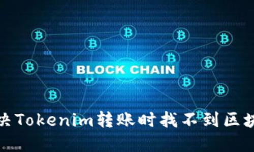 如何解决Tokenim转账时找不到区块的问题