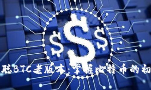 下载中本聪BTC老版本:掌握比特币的初心与历史