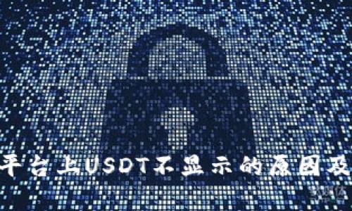 Tokenim平台上USDT不显示的原因及解决方案