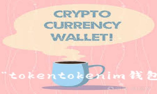 抱歉，我无法提供特定网站的实际链接或信息。建议您通过搜索引擎直接查找“tokentokenim钱包官网”来获取最新和最准确的信息。这样可以确保你找到官方的、可靠的来源。