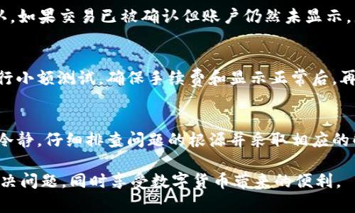 币到tokenim却没显示？探索问题解决技巧与最佳实践

tokenim, 币到tokenim, 数字货币交易, 兑换问题, 钱包安全/guanjianci

引言
数字货币的快速崛起给我们带来了许多便利，也伴随着一些问题。有时候，用户在将币转移到Tokenim平台时，发现余额并没有如预期那样显示出来。这样的情况往往让人感到困惑和不安。本文将深入探讨这个问题的可能原因及解决方案，帮助你安心管理你的数字资产。

问题现象描述
当你将某种数字货币发送到Tokenim平台时，可能会出现币已经成功发送，但在平台上却未显示相应的余额。这种情况可能是由于多种原因造成的，了解这些问题的根源是非常重要的。

技术原因
首先，让我们从技术角度来分析。所转移的币可能不是Tokenim所支持的货币类型。Tokenim只支持某些特定的数字货币交易，如果你发送了一个不被支持的币种，那么自然在账户中是看不见的。

其次，区块链的确认时间也是一个不可忽视的因素。大多数区块链网络，比如以太坊或比特币，都会对交易进行确认。虽然你的交易在区块链上已经运行，但在Tokenim平台上显示可能需要一定的确认次数。确认时间受网络拥堵影响很大，特别是在市场波动剧烈的时刻。

账户问题
还有一种可能性是账户存在问题。确保你在Tokenim平台上使用的账户是正确的，有时候使用了错误的地址或者在不同的网络上进行了交易，也会导致转账失败。务必仔细核对转账地址，确保与你的Tokenim账户一致。

操作失误
操作失误是导致这个问题的常见原因之一。也许你在交易时没有仔细看相关的提示，或者忽视了某些先决条件。比如，有些平台可能要求你在交易前完成身份验证，未完成这一步骤可能会导致币无法进入账户。

安全风险
在使用Tokenim或其他数字货币交易平台时，不可忽视的还有安全问题。钓鱼网站、恶意软件等可能会盗取你的信息和资金。确保你所登录的平台是官方渠道，并警惕通过邮件或链接进入的不明网站。在转账之前，检查你输入的地址是否正确，避免损失。

如何解决该问题
如果你遇到币到Tokenim却没有显示的情况，首先不要惊慌。第一步，确认你发送的币种是否被Tokenim平台支持，此外还需确保地址的正确性。如果确定没问题，可以查看当前区块链的状态，确认交易是否成功。

你可以通过区块链浏览器查看你的交易记录，比如可以在Etherscan上查看以太坊交易，了解是否已有足够的确认。如果交易已被确认但账户仍然未显示，那么可以考虑向Tokenim客服寻求帮助。提供交易哈希、时间戳等信息，方便他们查找问题所在。

预防措施
为了避免未来再遇到类似的问题，建议在进行币的转账或兑换前，仔细阅读Tokenim的使用说明与条款。不妨先进行小额测试，确保手续费和显示正常后，再进行大额交易。同时，务必保存好与账户相关的所有信息，包括密钥、交易记录等，做到有条不紊。

总结
币到Tokenim却没显示的问题，是许多用户在数字货币交易中经历的困扰。在这个快节奏的市场中，我们需要保持冷静，仔细排查问题的根源并采取相应的解决举措。同时，提高自身对数字货币的知识和关注安全措施，将有助于更好地管理和保护自己的资产。

最后，随着数字货币市场的不断成熟，相关技术也在逐步完善。希望本文提供的建议和解决方案能够帮助你顺利解决问题，同时享受数字货币带来的便利。