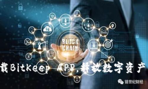 快速下载BitKeep APP，释放数字资产的潜力！