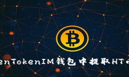 如何在TokenTokenIM钱包中提取HT币：详细指南