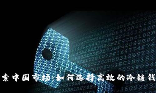 探索中国市场：如何选择高效的冷链钱包