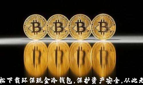 
轻松下载环保现金冷钱包，保护资产安全，从此无忧
