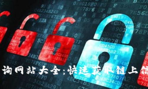 顶级区块链查询网站大全：快速获取链上信息的最佳平台