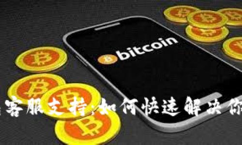 IM钱包客服支持：如何快速解决你的问题