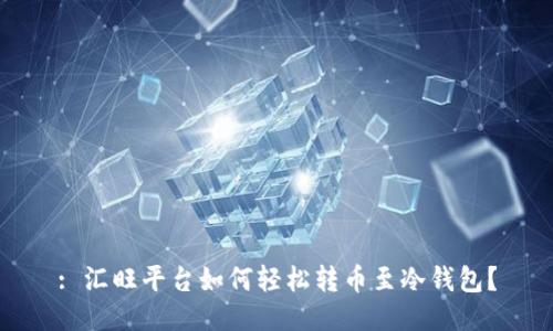 : 汇旺平台如何轻松转币至冷钱包？