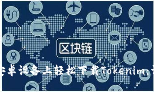 如何在安卓设备上轻松下载Tokenim：详细指南