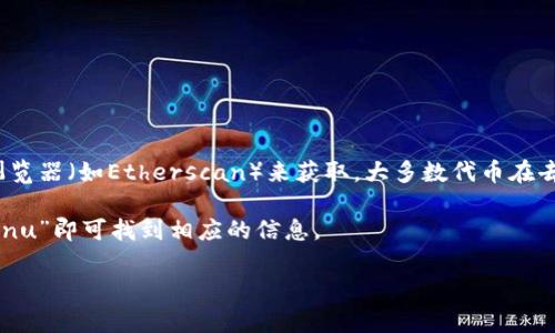 在Tokenim中查询SHIB（Shiba Inu）代币的地址，一般需要通过该平台的官方渠道或者区块链浏览器（如Etherscan）来获取。大多数代币在去中心化交易所（DEX）或其他加密货币平台上都有专属的合约地址，确保交易和转账时的安全性。

如果你想进一步了解SHIB代币的具体合约地址，可以在Etherscan.io上进行搜索，输入“Shiba Inu”即可找到相应的信息。

如果你有任何疑问或需要更多帮助，请告知我！