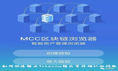 如何快速解决Tokenim转出等待确认的问题