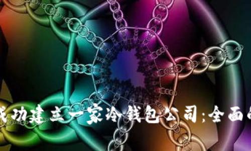 如何成功建立一家冷钱包公司：全面的指南