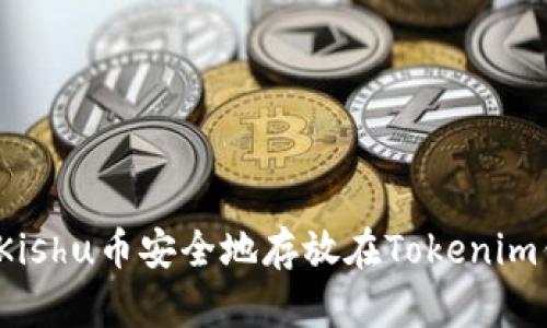 如何将Kishu币安全地存放在Tokenim钱包中？