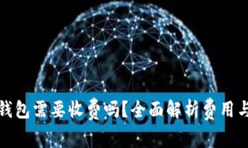 下载TP冷钱包需要收费吗？全面解析费用与使用体验