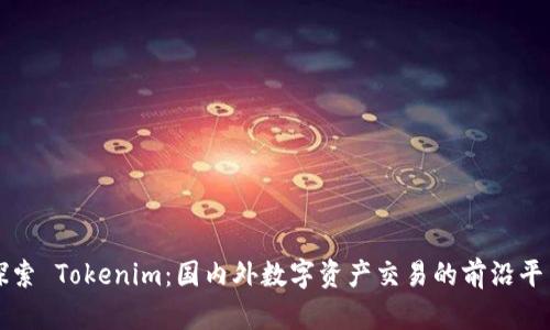 探索 Tokenim：国内外数字资产交易的前沿平台