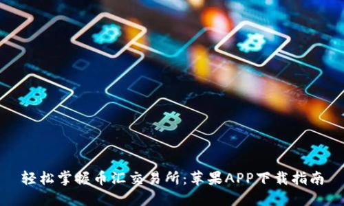 轻松掌握币汇交易所:苹果APP下载指南