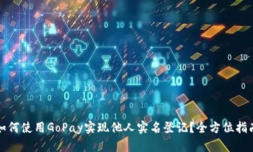 如何使用GoPay实现他人实名登记?全方位指南