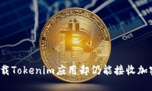 如何卸载Tokenim应用却仍能接收加密货币?