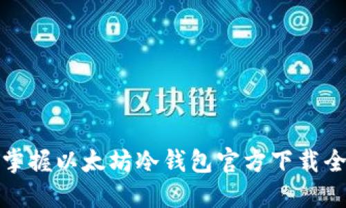 轻松掌握以太坊冷钱包官方下载全攻略
