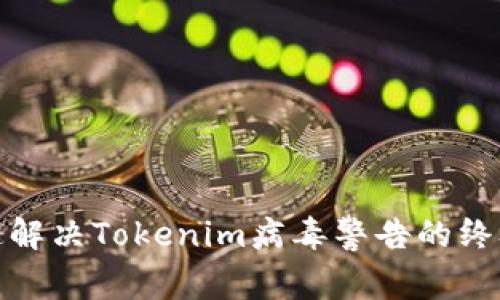 : 快速解决Tokenim病毒警告的终极指南