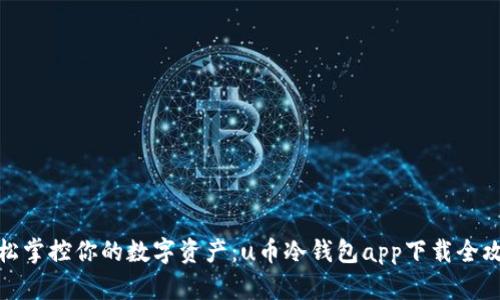 轻松掌控你的数字资产:u币冷钱包app下载全攻略
