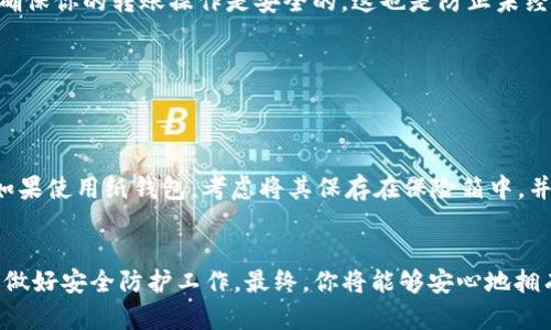   全面指南：如何将USDT安全存入冷钱包 / 

 guanjianci USDT, 冷钱包, 加密货币存储, 数字资产, 安全存款 /guanjianci 

引言
随着加密货币的流行，越来越多的人开始关注数字资产的安全性。而对于持有USDT（泰达币）等稳定币的投资者而言，将资产存储在冷钱包中是保护资金的一种有效方法。那么，USDT如何存入冷钱包呢？本文将全面介绍这一过程，并提供一些实用的建议。

什么是冷钱包？
在我们深入探讨如何将USDT存入冷钱包之前，首先要弄清楚什么是冷钱包。冷钱包是一种不直接连接到互联网的加密货币存储解决方案，通常用于长期保存数字资产。冷钱包可以是硬件设备（例如Ledger、Trezor等）或纸质钱包，其主要目的是提升资金的安全性，防止黑客攻击和恶意软件的侵扰。

为什么选择冷钱包？
选择冷钱包的原因有很多。首先，冷钱包因其离线性质，极大减少了被网络攻击的风险。其次，冷钱包对用户的掌控度更高，没有中心化的第三方机构介入，用户可以完全掌握自己的资产。此外，冷钱包也提供了更好的私密性，因为你的私钥不会存储在在线环境中。

准备工作
在开始将USDT转入冷钱包之前，需要做好一些准备工作。首先，确保你已经拥有一个冷钱包。如果你还没有，可以购买一个硬件钱包，或者准备一个纸钱包。其次，确保你对USDT的存储方式有基本的了解，例如USDT是基于区块链技术的稳定币，可以通过多种区块链网络（如Ethereum、Tron等）进行存储和交易。

创建冷钱包
如果你选择硬件钱包，首先需要根据产品说明书设置设备，包括选择PIN码、备份恢复短语等。此过程可能会涉及下载官方软件，确保你从官方网下载，避免钓鱼网站。如选择纸钱包，记得使用可信的在线生成器，并将生成的私钥和公钥安全存储，不要丢失。

步骤一：获取你的USDT地址
在冷钱包准备好后，接下来就是要获取你的USDT接收地址。每个冷钱包都有自己的数字地址，使用这个地址可以保证你的USDT被正确存储。请确保获取你需要存储USDT的网络对应的地址，因为不同的区块链网络使用不同的地址格式。

步骤二：选择交易所进行转账
在将USDT存入冷钱包之前，你可能需要从数字货币交易所购买或者转移你的USDT。如果你的USDT已经存储在交易所账户中，登录你的交易所账户，找到USDT的提币选项。

步骤三：填写转账信息
在提币页面，按照系统的指引，填写你的冷钱包接收地址和转账金额。请确保你输入的地址准确无误，任何错误都可能导致你的资金丢失。大多数交易所会发送确认邮件或短信，以确保你的转账操作是安全的，这也是防止未经授权转账的一种措施。

步骤四：确认转账
提交转账请求后，耐心等待。一旦交易确认，你就可以在冷钱包中看到你的USDT。如果是纸钱包，务必小心保存，尽量避免将其暴露在阳光下或湿气中，以免损坏或丢失。

如何确保你的冷钱包安全
冷钱包虽然比热钱包安全不少，但依旧需要注意安全措施。确保你的硬件钱包固件是最新的，定期检查更新。此外，妥善保管你的恢复短语，避免泄露，最好分开存放以增加安全性。如果使用纸钱包，考虑将其保存在保险箱中，并确保其打印质量良好，避免时间久了字迹模糊。

总结
将USDT存入冷钱包是保障数字资产安全的重要步骤。通过冷钱包，可以有效防止黑客攻击和其他安全隐患。整个过程并不复杂，只需遵循上述步骤，并确保在操作过程中格外小心，做好安全防护工作。最终，你将能够安心地拥有并管理你的USDT资产，无论市场如何变动，你都能保持冷静。在加密货币的世界中，安全永远是重中之重。希望这篇指南能够帮助你更好地理解并使用冷钱包，使你的投资更安心。