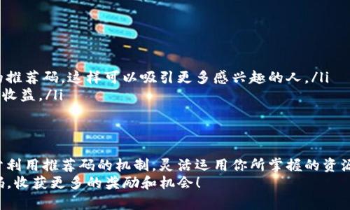 fenxiang了解Tokenim推荐码，获取更多奖励与优惠/fenxiang
Tokenim, 推荐码, 加密货币, 奖励, 投资/guanjianci

什么是Tokenim推荐码？
在当今数字化的时代，加密货币的概念已经深入人心。而Tokenim作为一个新兴的平台，致力于为用户提供更好的投资和交易体验。Tokenim推荐码就是这样一个工具，它能帮助用户获取更多的奖励与优惠。可以这么说，推荐码是你在Tokenim平台上与朋友分享的一个潜在金矿，越多的人使用你的推荐码，你所获得的回馈就越丰厚。

Tokenim推荐码的作用
简而言之，Tokenim推荐码主要有几个重要的作用。首先，它为用户提供了一种获得额外奖励的途径。用户在使用推荐码注册后，通常可以获得一定数量的代币或现金返利，这无疑是吸引新用户的一种有效方式。
其次，推荐码还促进了社区的形成。在一个平台上，用户之间的互动往往能促使彼此的投资热情，因此当一个用户成功邀请了朋友注册并使用了推荐码，就能够增强自己的社区归属感。此外，Tokenim还可能通过这些推荐活动，帮助用户们更好地了解市场动态，分享投资经验。

如何获取Tokenim推荐码？
获取Tokenim推荐码其实相当简单，你可以通过以下几种途径来实现：
ul
    li直接在Tokenim官网进行注册。在注册时，通常系统会提供一个推荐码，你只需复制并分享给你的朋友。/li
    li参与社交媒体上的活动。Tokenim常常在Twitter、Facebook等社交平台上开展推广活动，用户可以关注这些账户并参与相关活动获取推荐码。/li
    li加入加密货币相关的社区或者论坛。在这些平台上，用户们经常会互相分享推荐码以及使用心得，这是获取推荐码的另一种便捷途径。/li
/ul

Tokenim推荐码的使用方式
一旦你获取了Tokenim推荐码，使用起来其实也很简单。在你或者你的朋友进行注册的过程中，系统会要求填写推荐码。在注册完成后，通常会有一次性奖励发放给推荐人和被推荐者，这使得双方都能从中受益。
值得注意的是，每个平台的推荐规则可能会有所不同。因此，在使用推荐码之前，最好先仔细阅读Tokenim的相关条款与条件，确保你能够顺利地享受到这些福利。

如何通过Tokenim推荐码获取更多奖励
如果你想最大化利用推荐码获取的奖励，这里有一些小建议：
ul
    li积极推广。分享你的推荐码不仅仅局限于亲友圈，可以借助社交媒体、加密货币社区等广泛扩散，吸引更多潜在用户。/li
    li创建内容。如果你自己对于加密货币有一定的理解和见解，可以试着创作一些关于Tokenim使用经验的文章或者视频，并在其中植入你的推荐码，这样可以吸引更多感兴趣的人。/li
    li参与平台活动。Tokenim不时会举行一些推广活动，比如加倍推荐人奖励等，时刻关注这些活动，并积极参与，将能为你的投资增添更多的收益。/li
/ul

总结：Tokenim推荐码的潜力
总的来说，Tokenim推荐码不仅仅是一串字符，它背后承载的意义远超过表面。在你与朋友分享的同时，你也许正在开启一段新的投资旅程。充分利用推荐码的机制，灵活运用你所掌握的资源，将会为你带来意想不到的收益。
希望这篇文章能对你有所启发，让你在Tokenim平台的使用过程中，真正体验到加密货币投资的乐趣与收益。记得好好利用你的Tokenim推荐码，收获更多的奖励和机会！