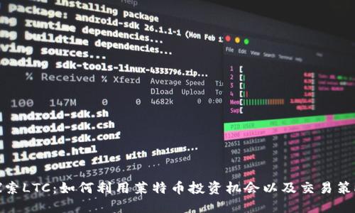 探索LTC：如何利用莱特币投资机会以及交易策略