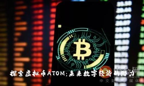 探索虚拟币ATOM:未来数字经济的潜力
