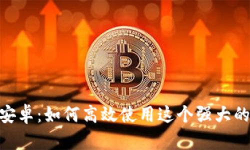 全面解析Tokenim安卓：如何高效使用这个强大的加密货币管理工具