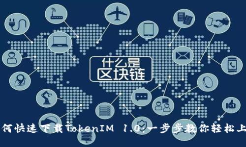 如何快速下载TokenIM 1.0:一步步教你轻松上手