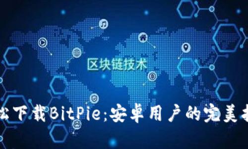 轻松下载BitPie：安卓用户的完美指南